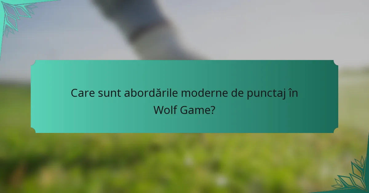Care sunt abordările moderne de punctaj în Wolf Game?