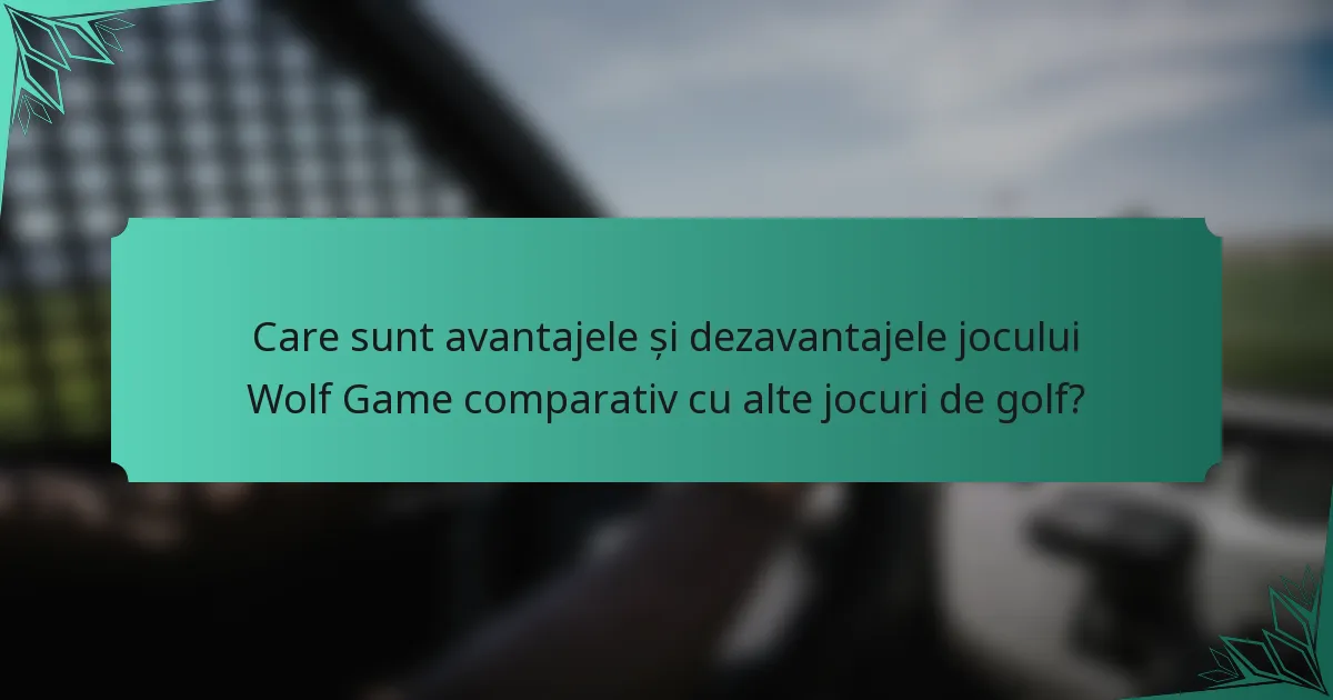 Care sunt avantajele și dezavantajele jocului Wolf Game comparativ cu alte jocuri de golf?