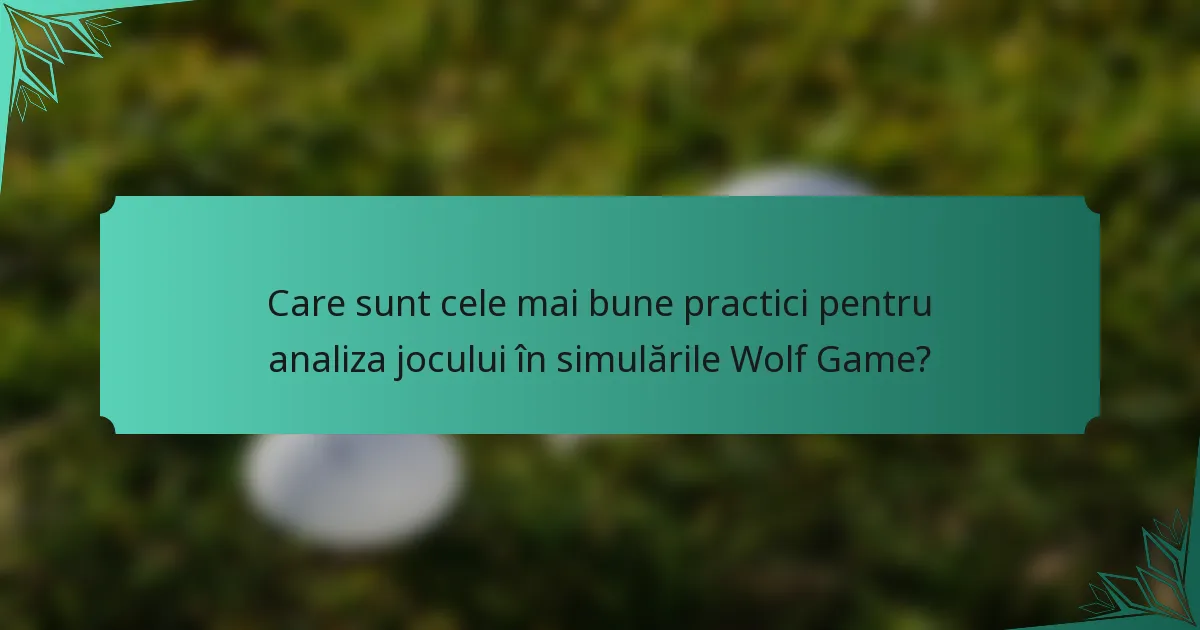 Care sunt cele mai bune practici pentru analiza jocului în simulările Wolf Game?