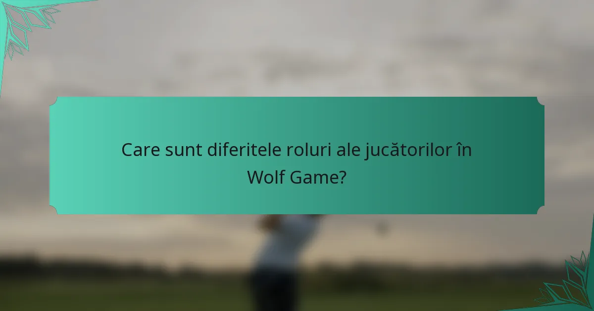 Care sunt diferitele roluri ale jucătorilor în Wolf Game?