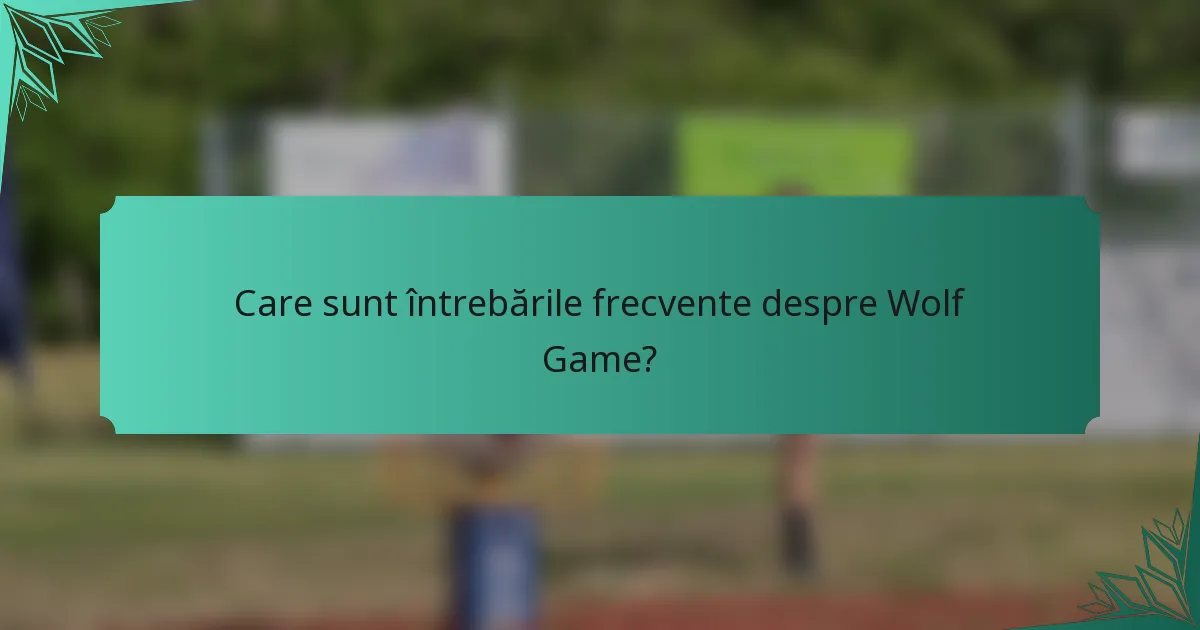 Care sunt întrebările frecvente despre Wolf Game?