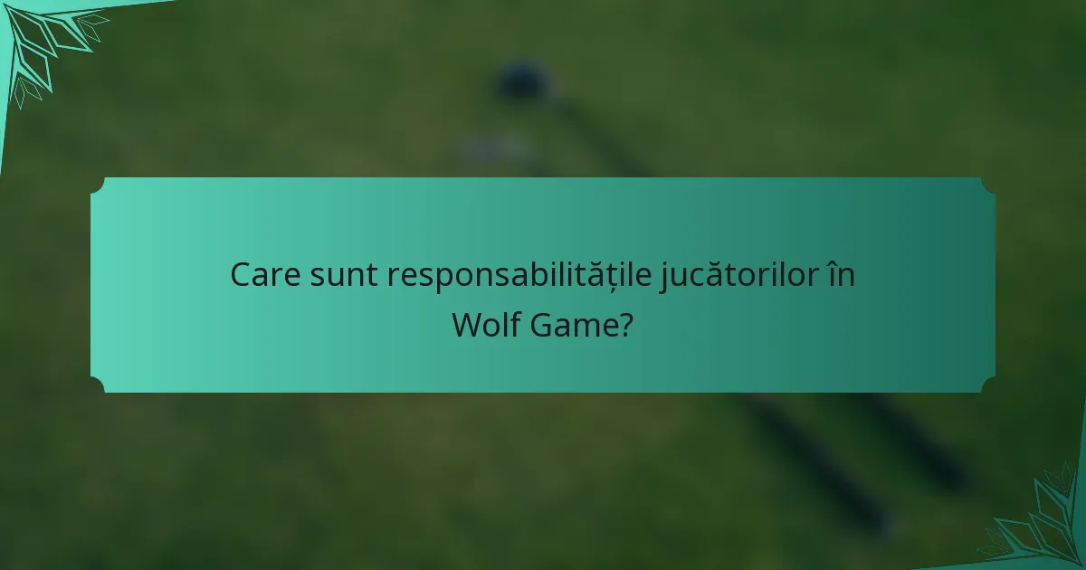 Care sunt responsabilitățile jucătorilor în Wolf Game?