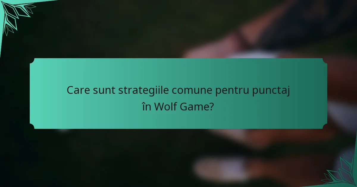 Care sunt strategiile comune pentru punctaj în Wolf Game?