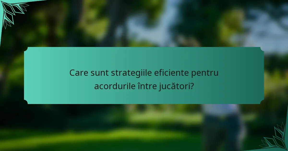 Care sunt strategiile eficiente pentru acordurile între jucători?