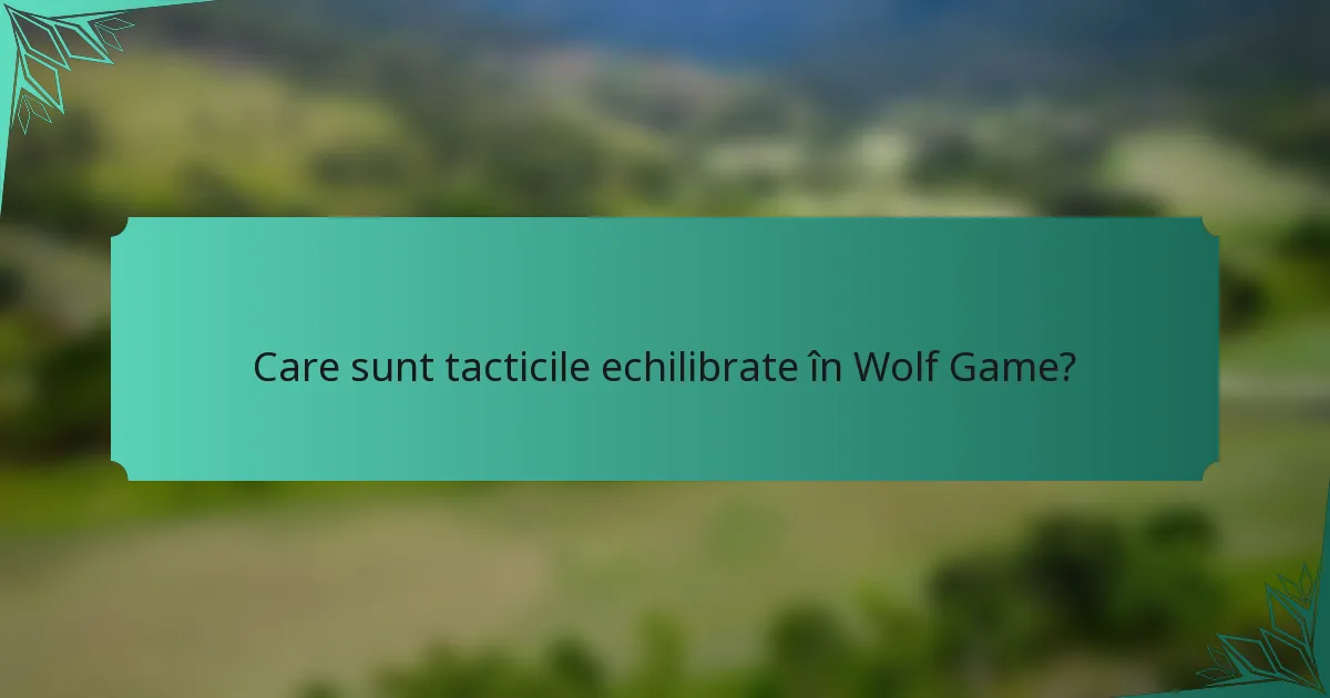 Care sunt tacticile echilibrate în Wolf Game?