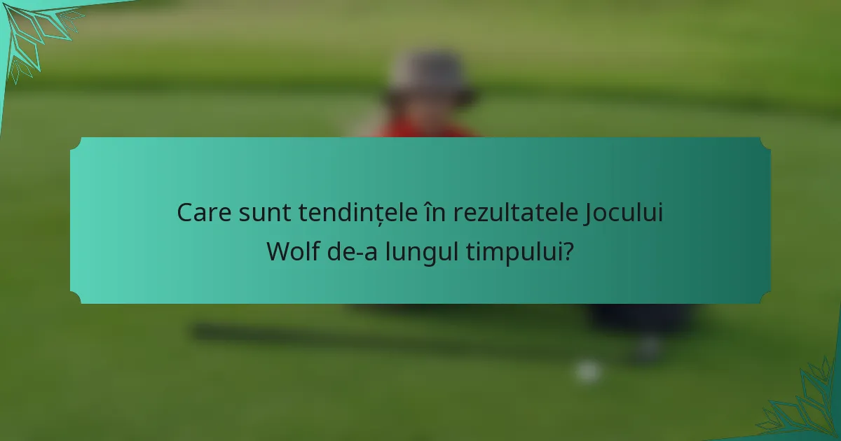 Care sunt tendințele în rezultatele Jocului Wolf de-a lungul timpului?