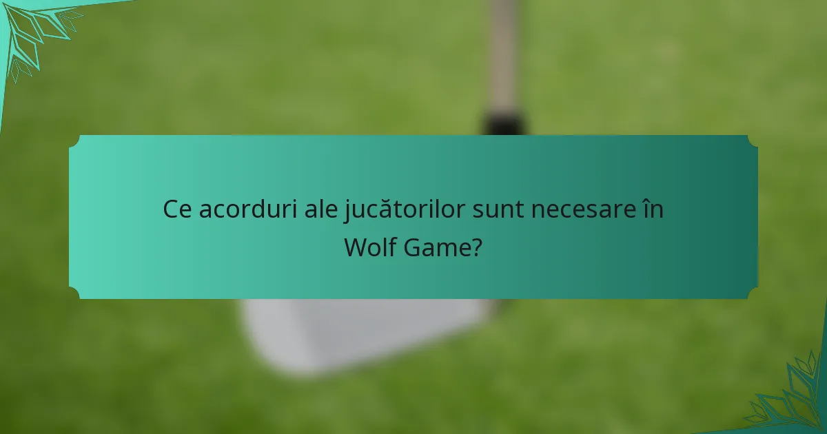 Ce acorduri ale jucătorilor sunt necesare în Wolf Game?
