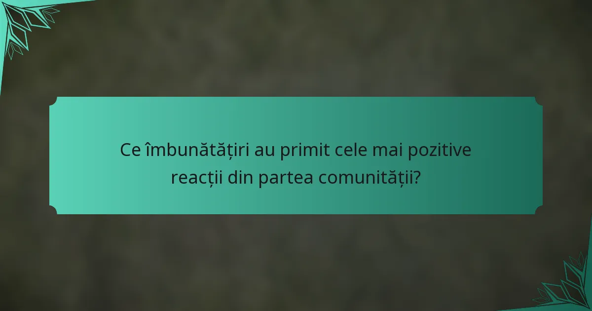Ce îmbunătățiri au primit cele mai pozitive reacții din partea comunității?