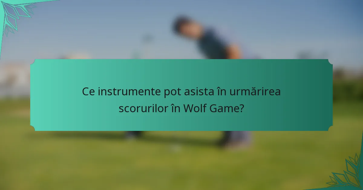 Ce instrumente pot asista în urmărirea scorurilor în Wolf Game?
