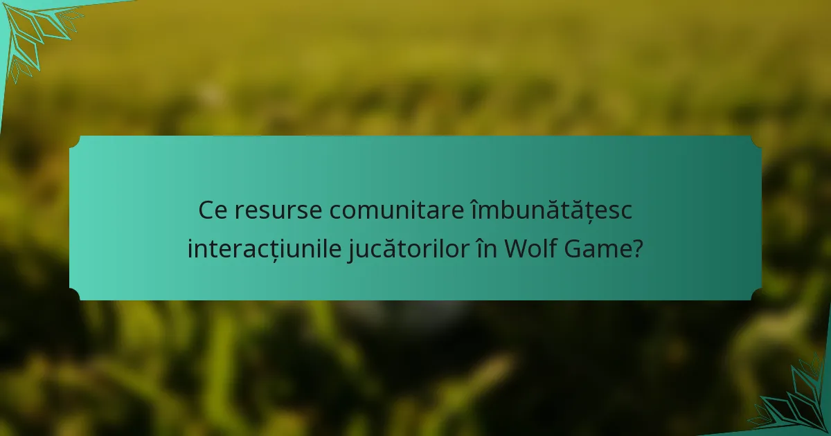 Ce resurse comunitare îmbunătățesc interacțiunile jucătorilor în Wolf Game?