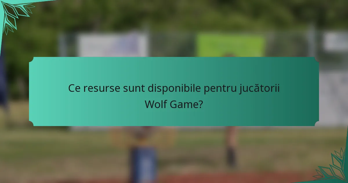 Ce resurse sunt disponibile pentru jucătorii Wolf Game?
