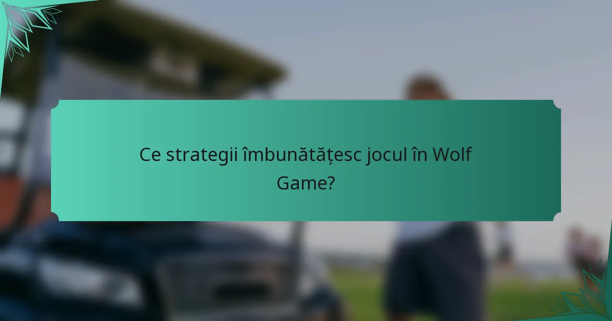 Ce strategii îmbunătățesc jocul în Wolf Game?
