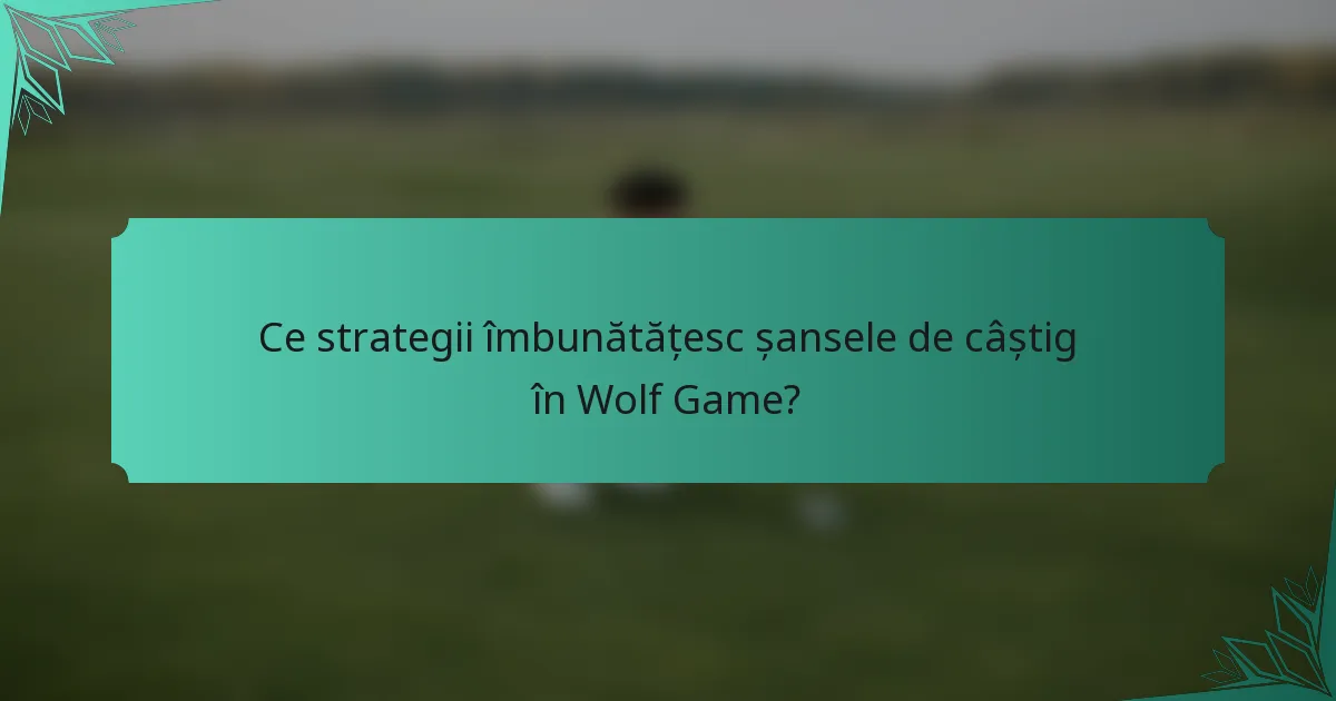 Ce strategii îmbunătățesc șansele de câștig în Wolf Game?