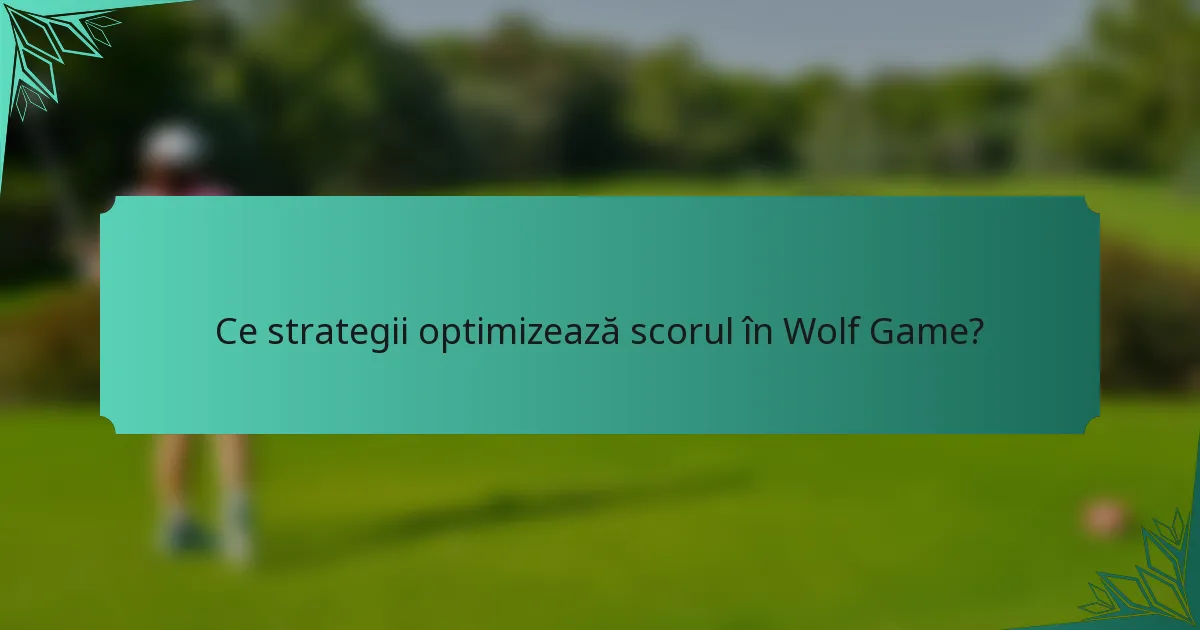 Ce strategii optimizează scorul în Wolf Game?