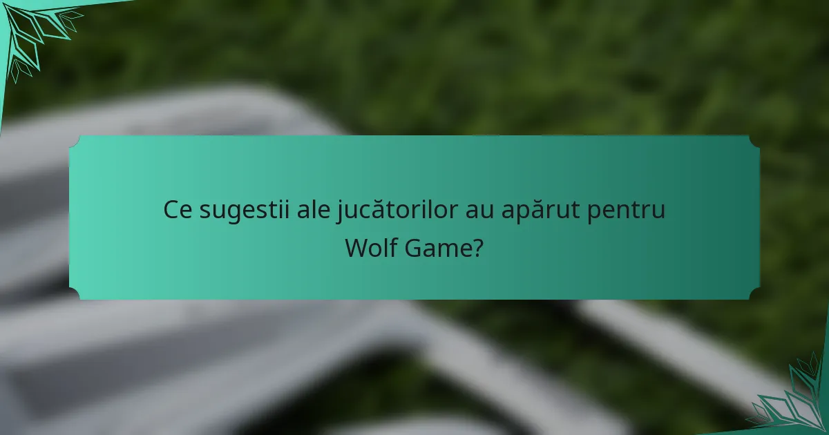Ce sugestii ale jucătorilor au apărut pentru Wolf Game?