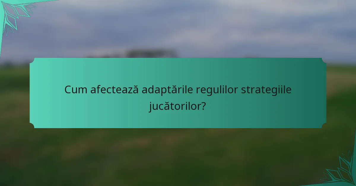 Cum afectează adaptările regulilor strategiile jucătorilor?