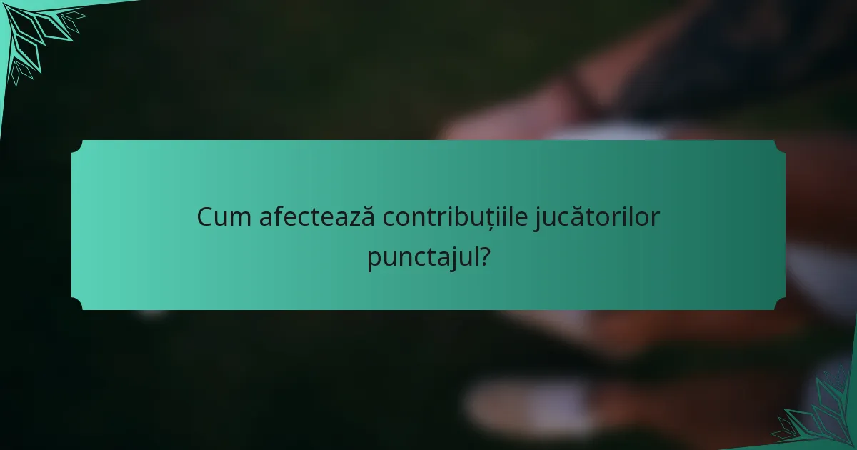 Cum afectează contribuțiile jucătorilor punctajul?
