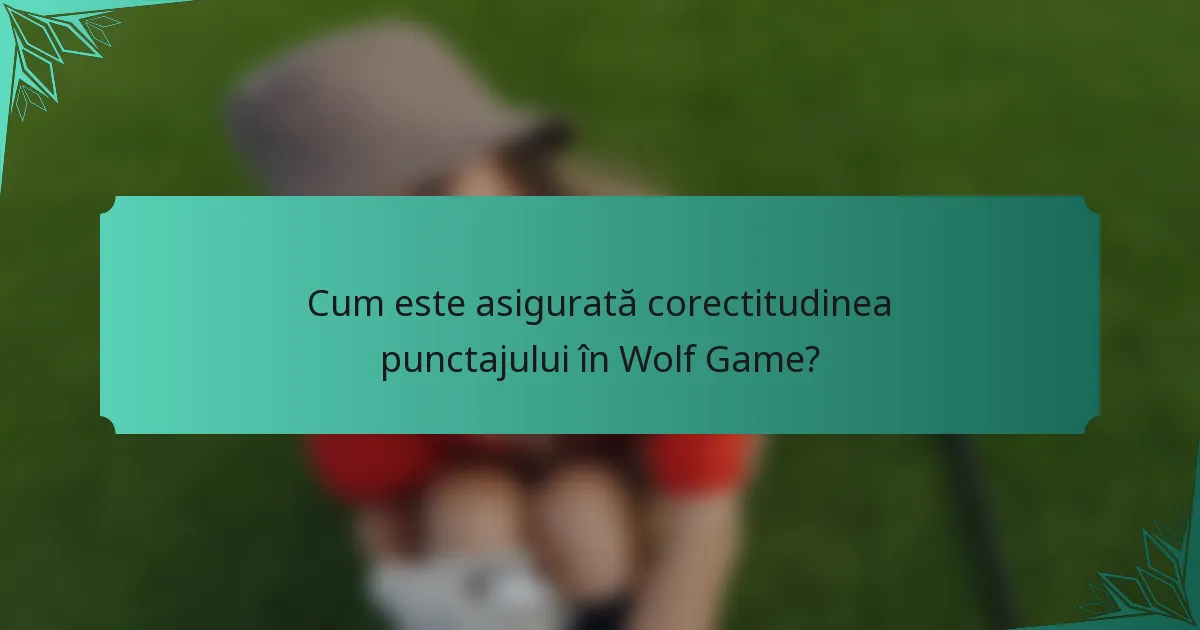 Cum este asigurată corectitudinea punctajului în Wolf Game?