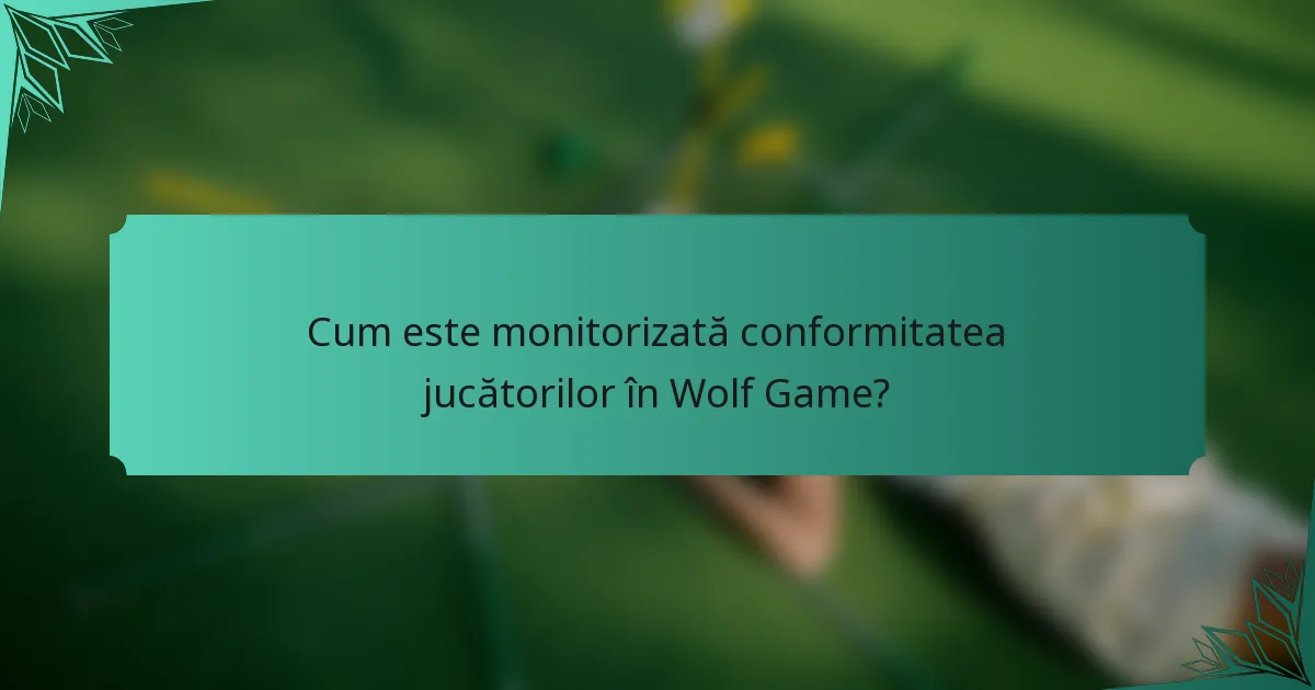 Cum este monitorizată conformitatea jucătorilor în Wolf Game?