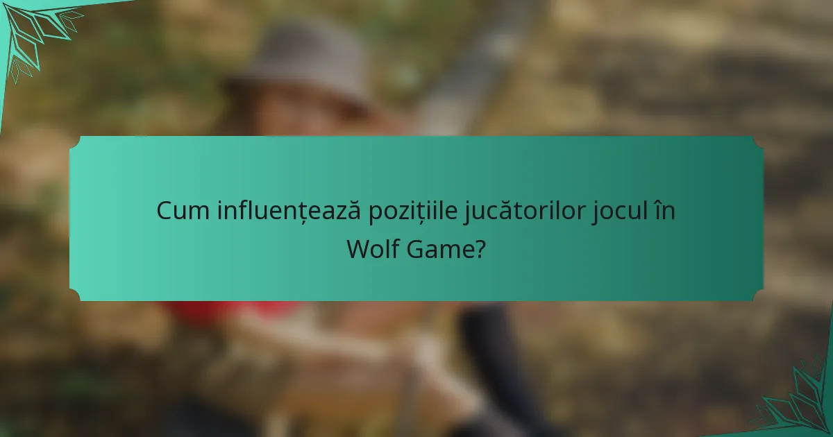 Cum influențează pozițiile jucătorilor jocul în Wolf Game?