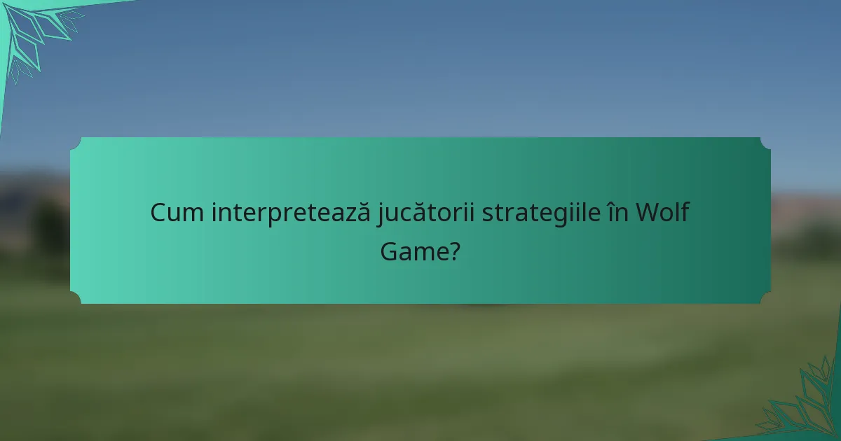 Cum interpretează jucătorii strategiile în Wolf Game?