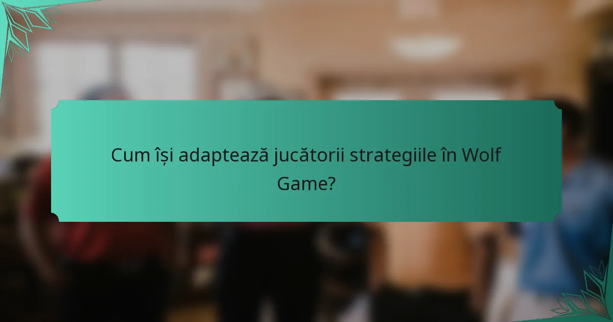 Cum își adaptează jucătorii strategiile în Wolf Game?
