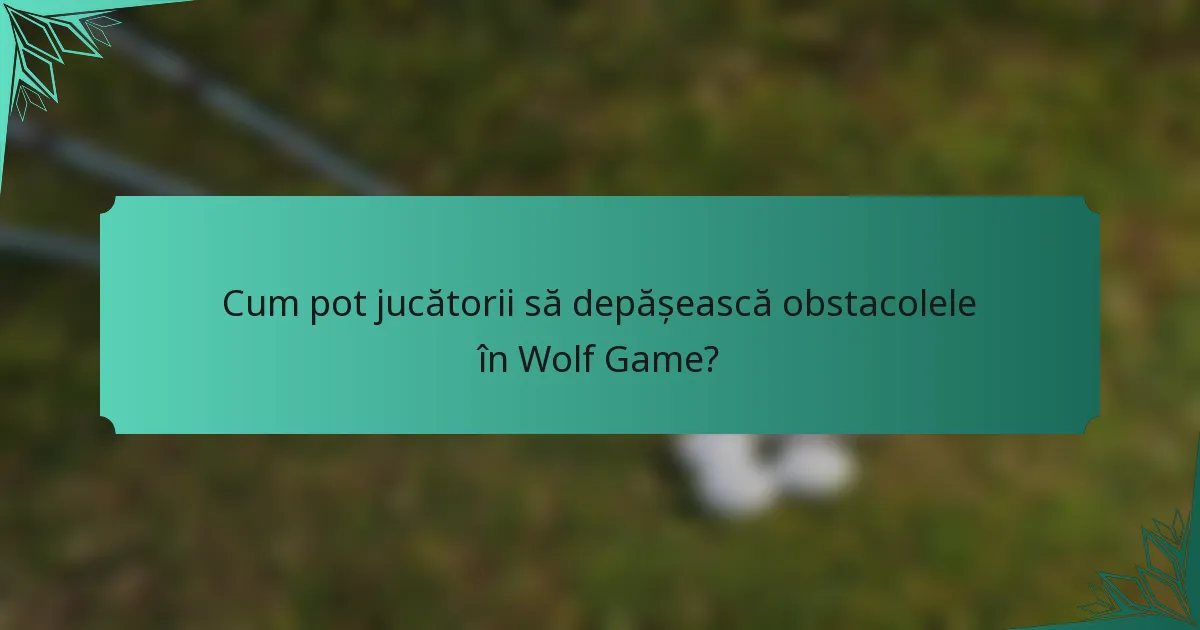 Cum pot jucătorii să depășească obstacolele în Wolf Game?