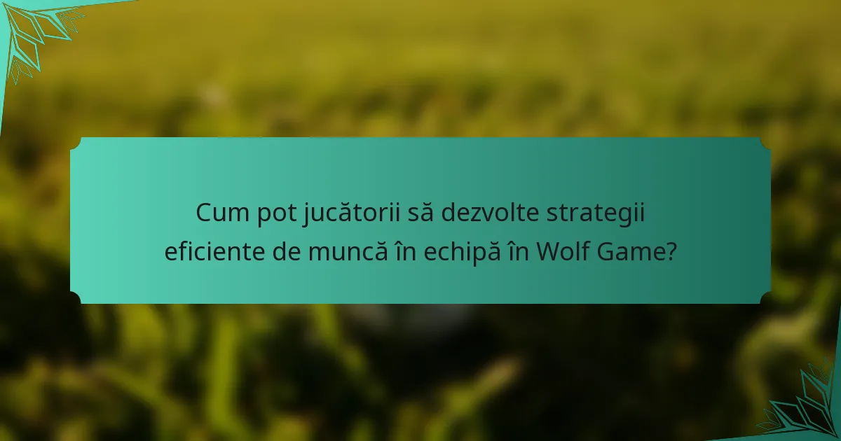 Cum pot jucătorii să dezvolte strategii eficiente de muncă în echipă în Wolf Game?