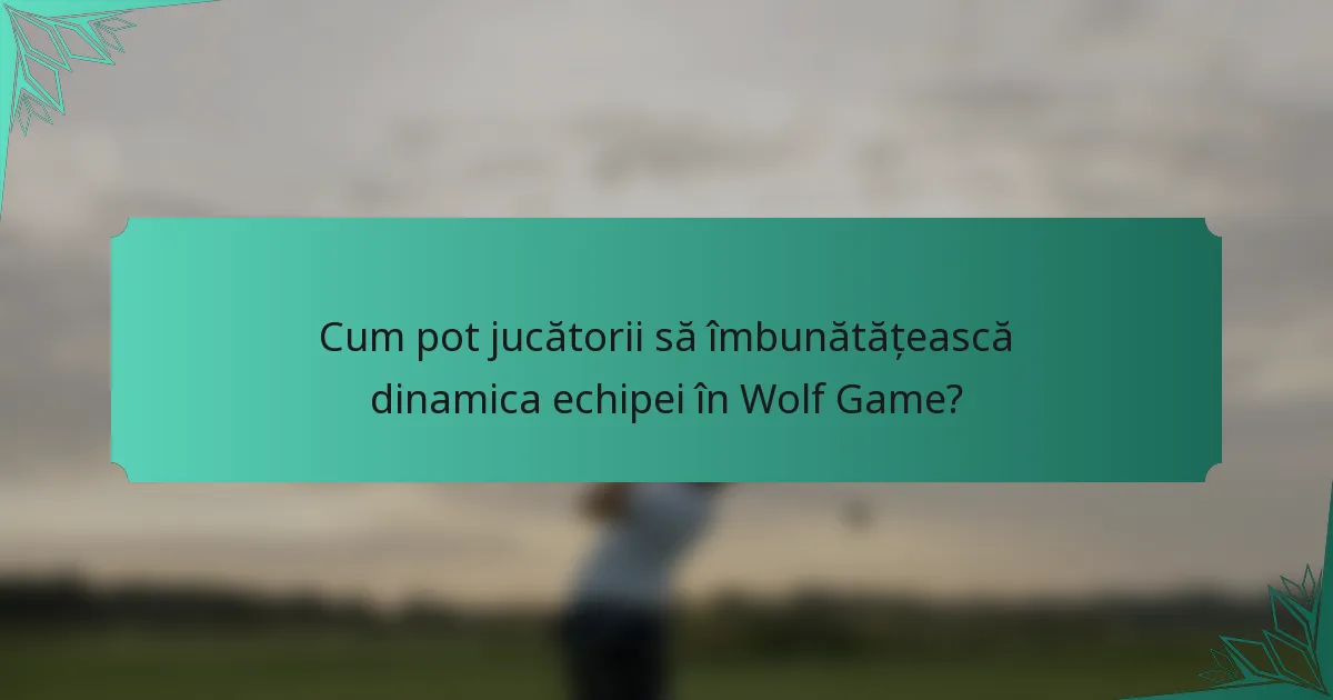 Cum pot jucătorii să îmbunătățească dinamica echipei în Wolf Game?