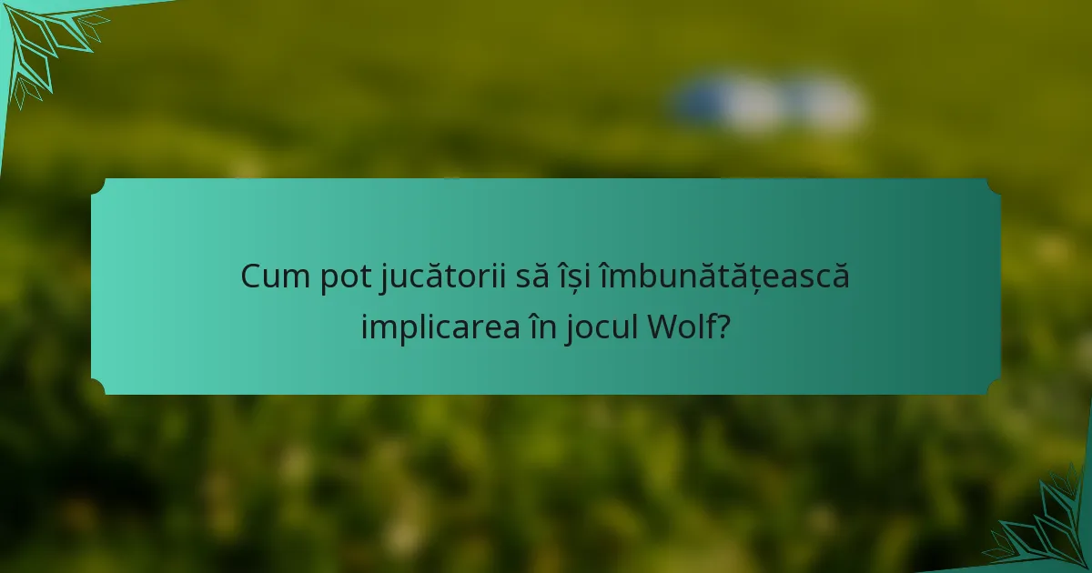 Cum pot jucătorii să își îmbunătățească implicarea în jocul Wolf?