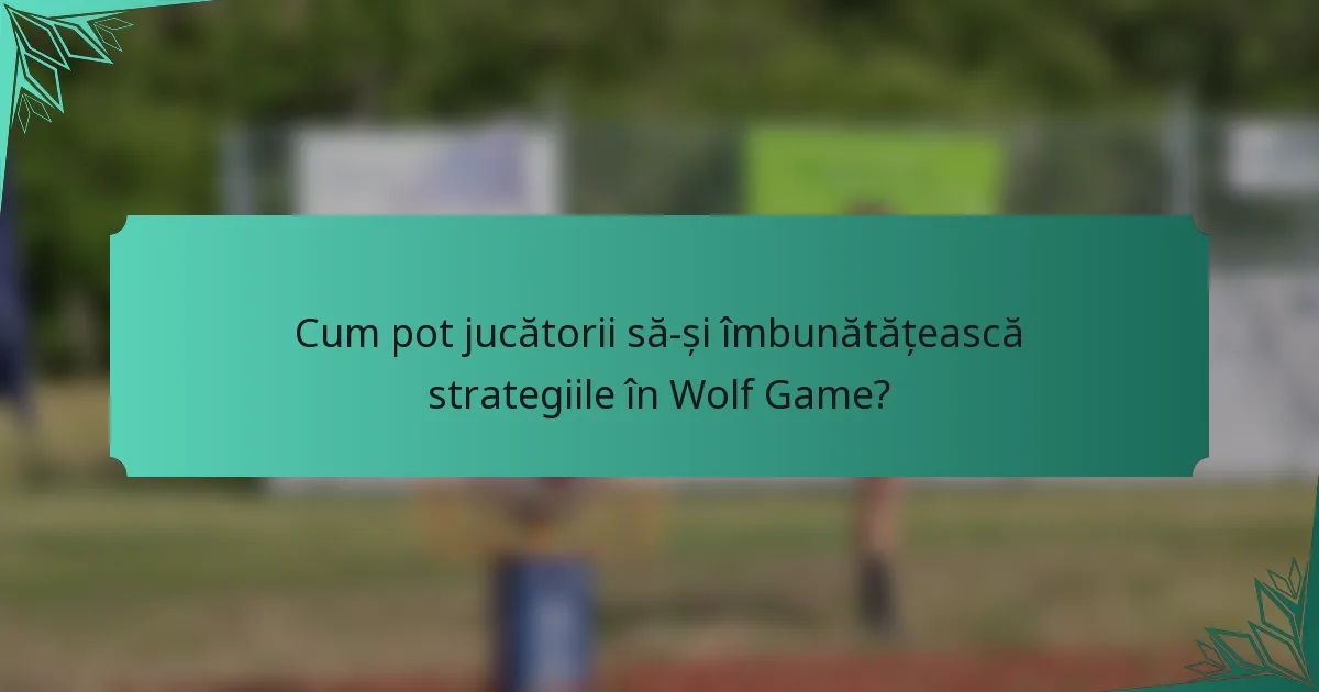 Cum pot jucătorii să-și îmbunătățească strategiile în Wolf Game?