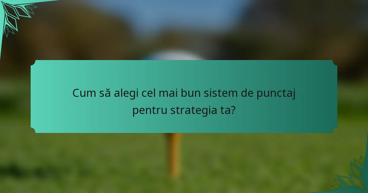 Cum să alegi cel mai bun sistem de punctaj pentru strategia ta?