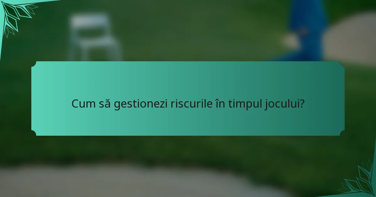Cum să gestionezi riscurile în timpul jocului?