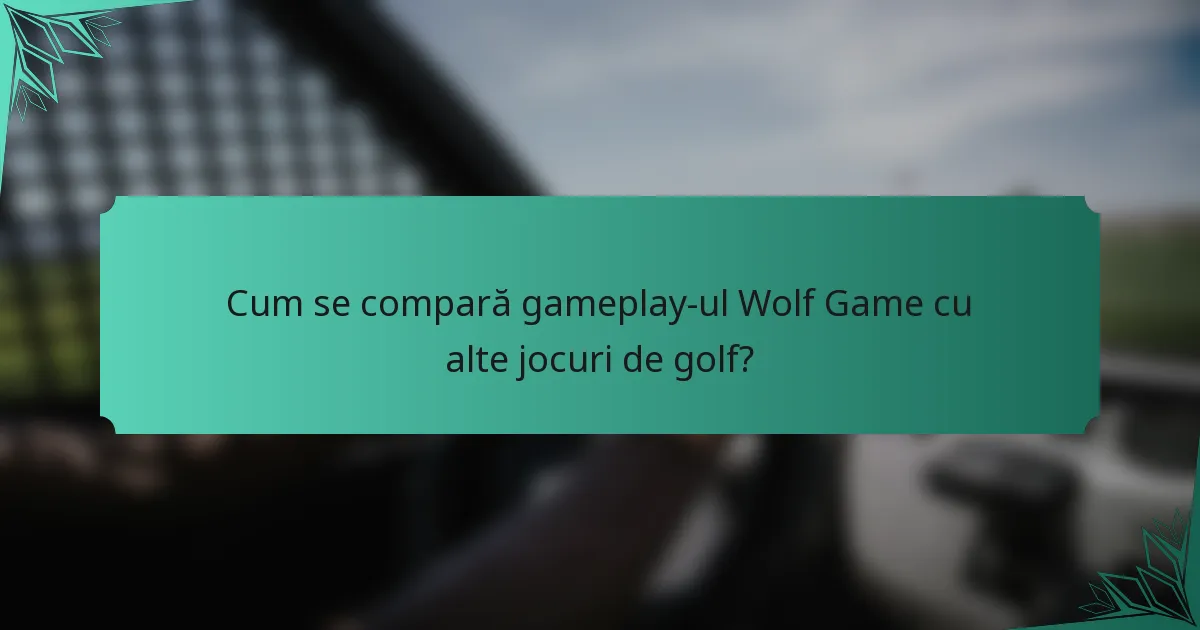 Cum se compară gameplay-ul Wolf Game cu alte jocuri de golf?