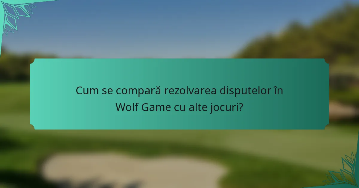 Cum se compară rezolvarea disputelor în Wolf Game cu alte jocuri?