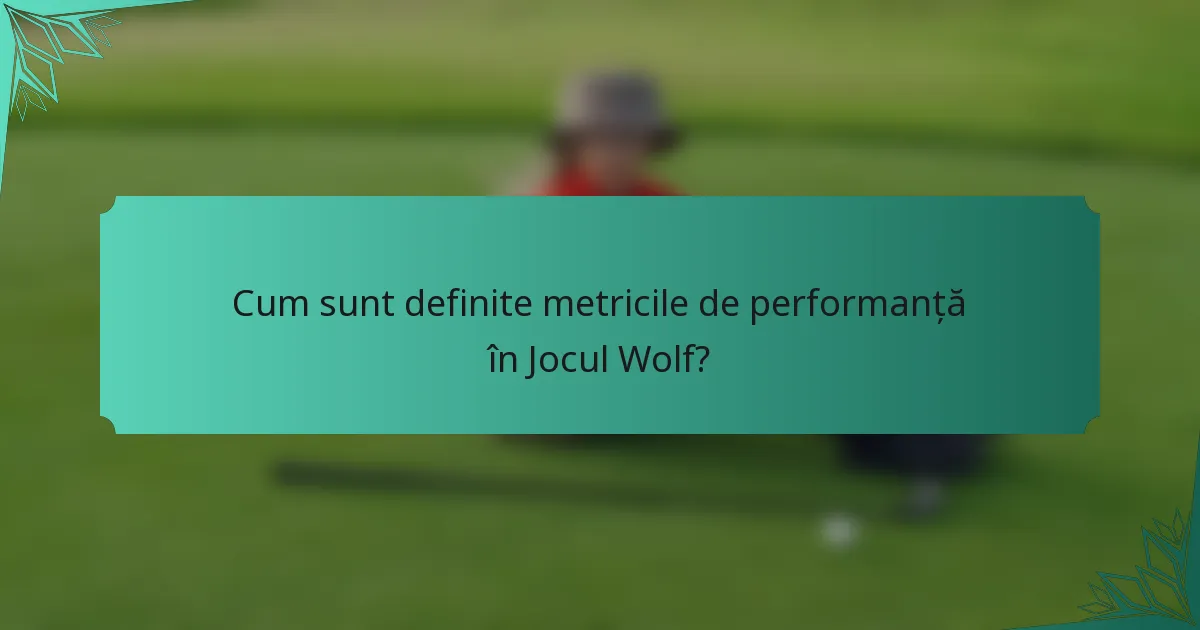 Cum sunt definite metricile de performanță în Jocul Wolf?