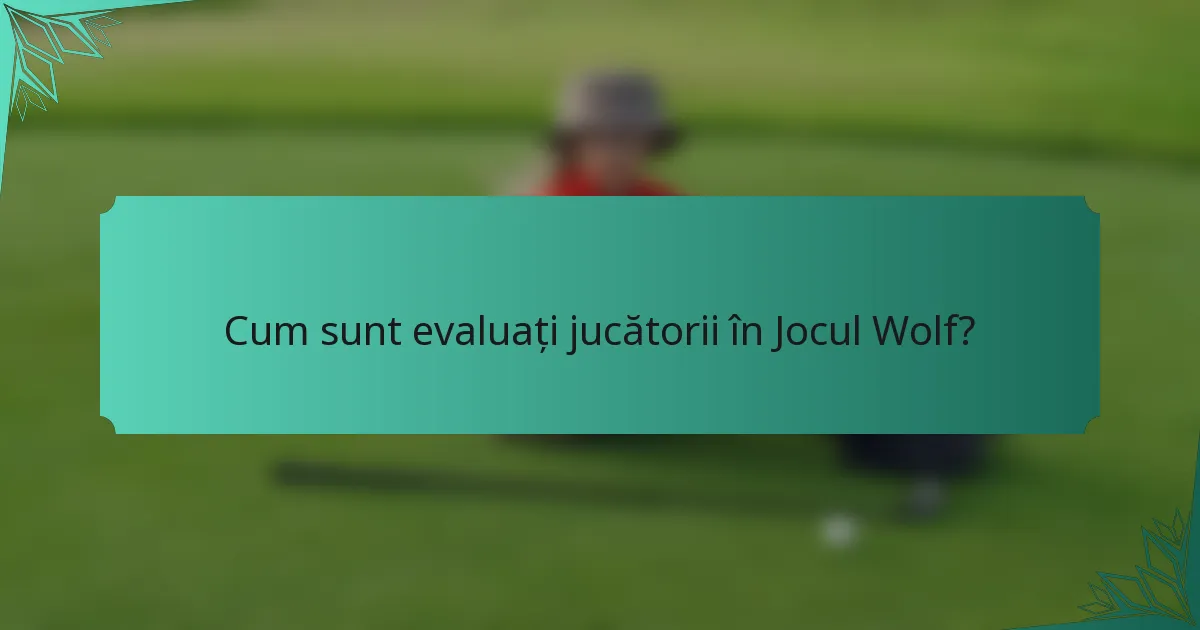Cum sunt evaluați jucătorii în Jocul Wolf?